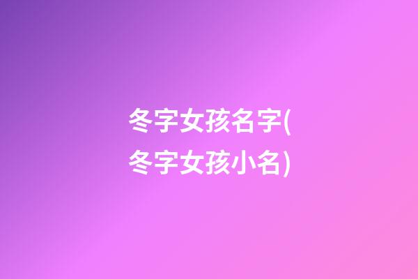 冬字女孩名字(冬字女孩小名)