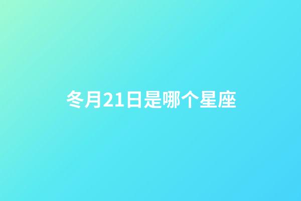 冬月21日是哪个星座-第1张-星座运势-玄机派