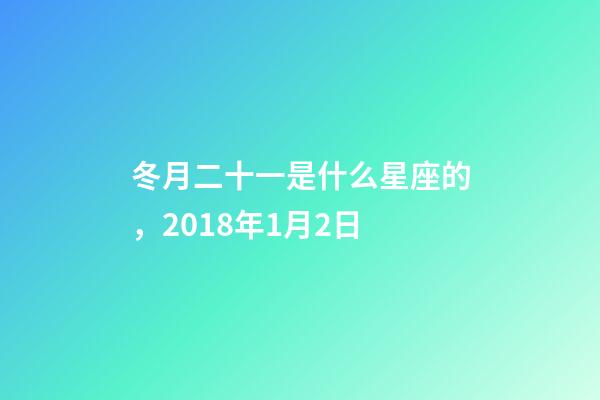 冬月二十一是什么星座的，2018年1月2日-第1张-观点-玄机派