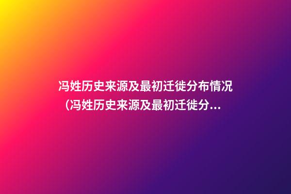 冯姓历史来源及最初迁徙分布情况（冯姓历史来源及最初迁徙分布情况图）