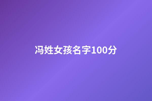 冯姓女孩名字100分(冯姓女孩取名)-第1张-女孩起名-玄机派