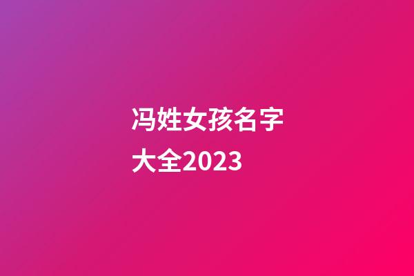 冯姓女孩名字大全2023