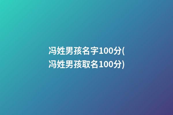 冯姓男孩名字100分(冯姓男孩取名100分)