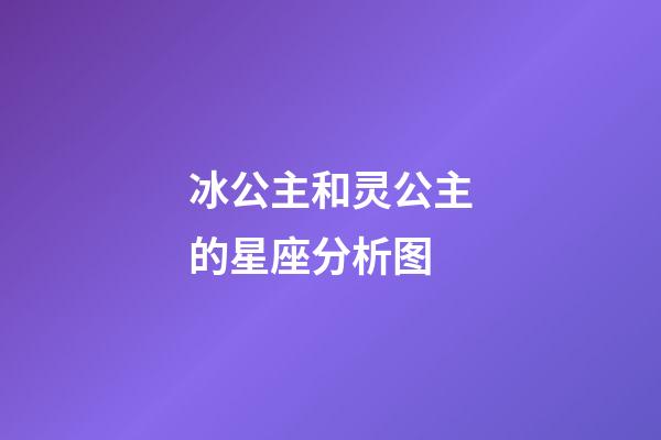 冰公主和灵公主的星座分析图-第1张-星座运势-玄机派