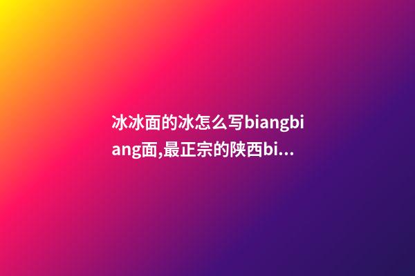 冰冰面的冰怎么写biangbiang面,最正宗的陕西biangbiang面做法-第1张-观点-玄机派