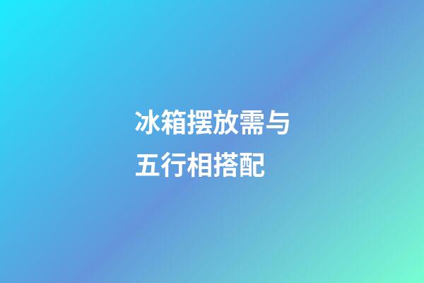 冰箱摆放需与五行相搭配