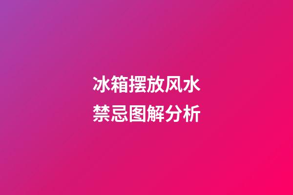 冰箱摆放风水禁忌图解分析