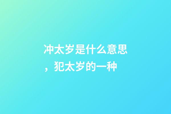 冲太岁是什么意思，犯太岁的一种