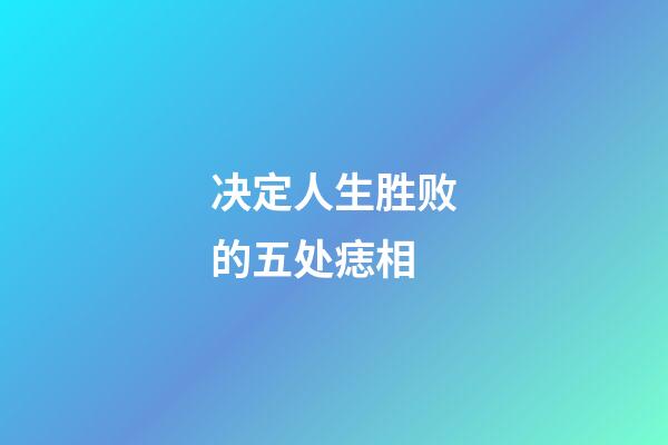 决定人生胜败的五处痣相