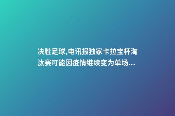 决胜足球,电讯报独家卡拉宝杯淘汰赛可能因疫情继续变为单场决胜制-第1张-观点-玄机派