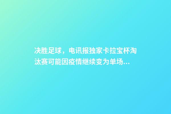 决胜足球，电讯报独家卡拉宝杯淘汰赛可能因疫情继续变为单场决胜制-第1张-观点-玄机派