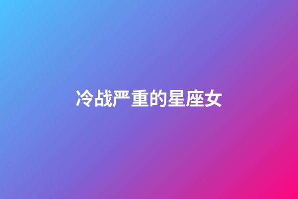 冷战严重的星座女-第1张-星座运势-玄机派