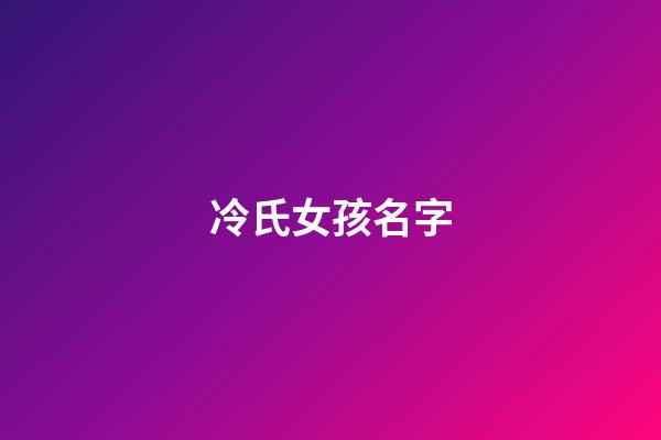 冷氏女孩名字(冷姓女孩名字)-第1张-女孩起名-玄机派