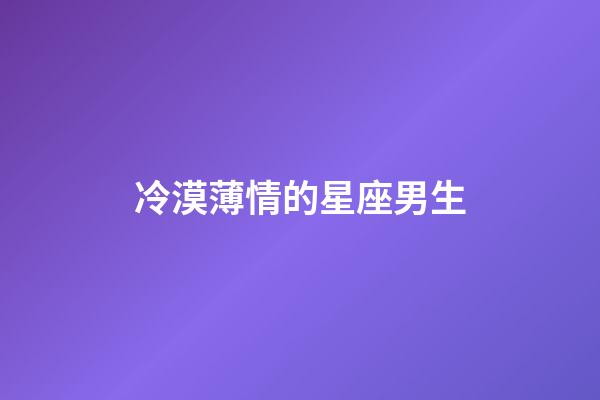 冷漠薄情的星座男生-第1张-星座运势-玄机派