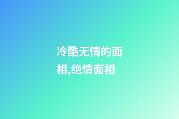 冷酷无情的面相,绝情面相