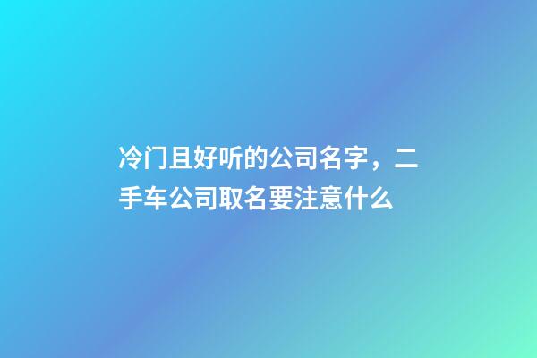 冷门且好听的公司名字，二手车公司取名要注意什么