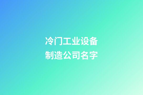 冷门工业设备制造公司名字-第1张-公司起名-玄机派
