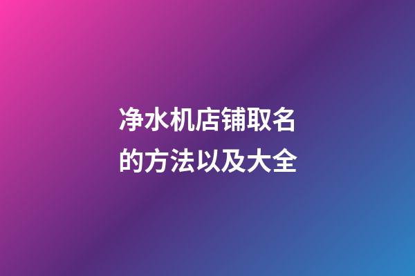 净水机店铺取名的方法以及大全-第1张-店铺起名-玄机派