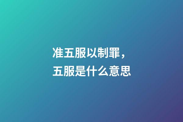 准五服以制罪，五服是什么意思-第1张-观点-玄机派