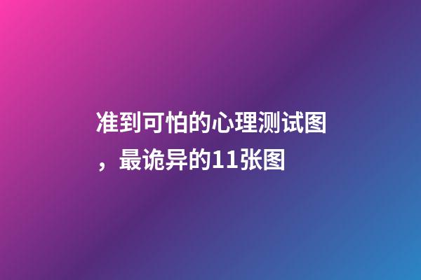 准到可怕的心理测试图，最诡异的11张图-第1张-观点-玄机派