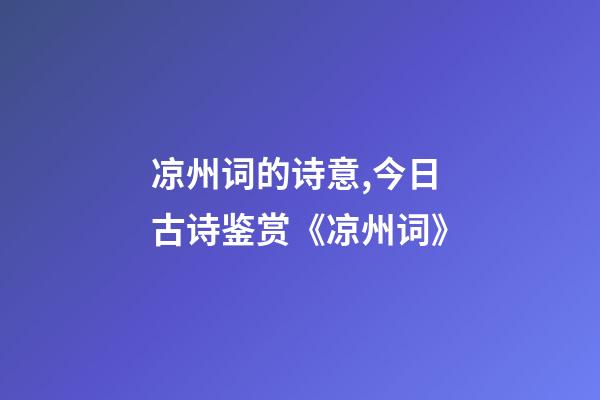 凉州词的诗意,今日古诗鉴赏《凉州词》-第1张-观点-玄机派
