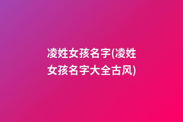 凌姓女孩名字(凌姓女孩名字大全古风)