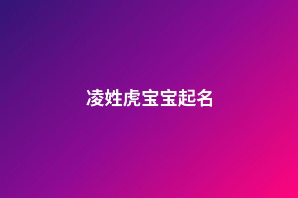 凌姓虎宝宝起名(凌姓虎宝宝起名女孩)-第1张-女孩起名-玄机派