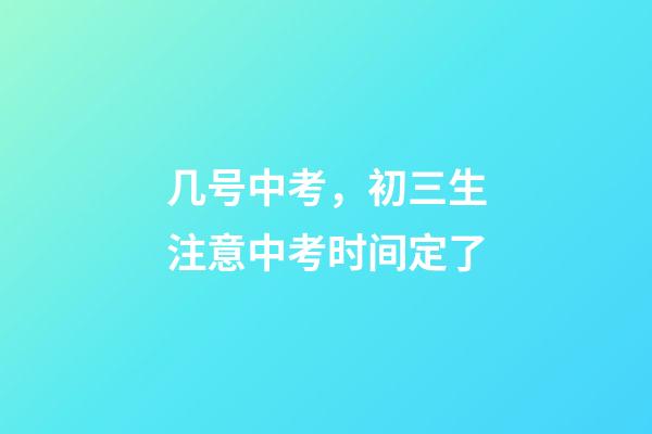 几号中考，初三生注意中考时间定了-第1张-观点-玄机派