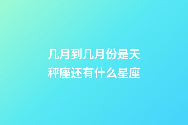 几月到几月份是天秤座还有什么星座-第1张-星座运势-玄机派