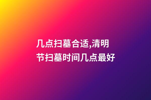 几点扫墓合适,清明节扫墓时间几点最好-第1张-观点-玄机派