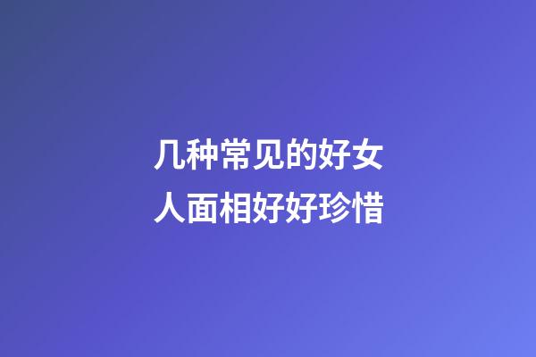 几种常见的好女人面相好好珍惜