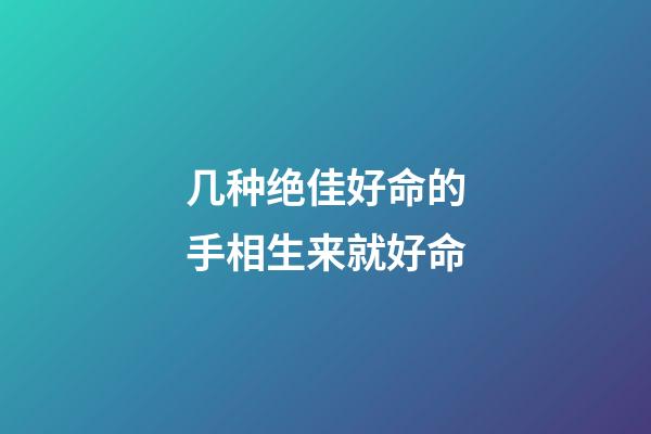 几种绝佳好命的手相生来就好命