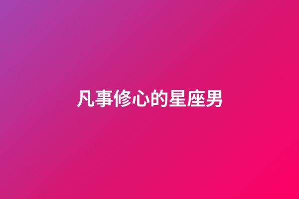 凡事修心的星座男-第1张-星座运势-玄机派