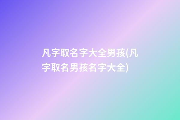 凡字取名字大全男孩(凡字取名男孩名字大全)