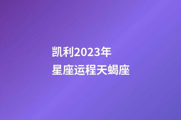 凯利2023年星座运程天蝎座-第1张-星座运势-玄机派