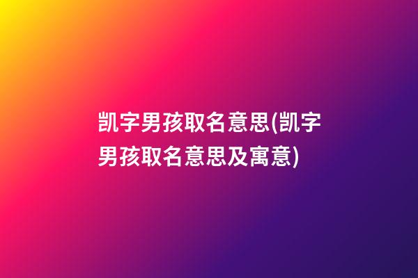 凯字男孩取名意思(凯字男孩取名意思及寓意)