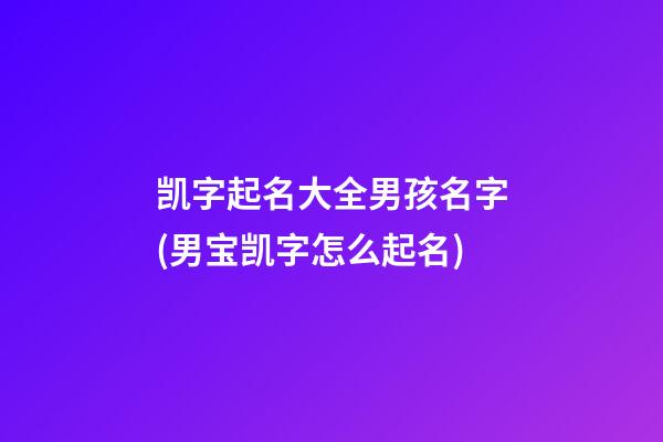 凯字起名大全男孩名字(男宝凯字怎么起名)