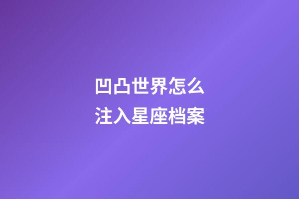 凹凸世界怎么注入星座档案-第1张-星座运势-玄机派