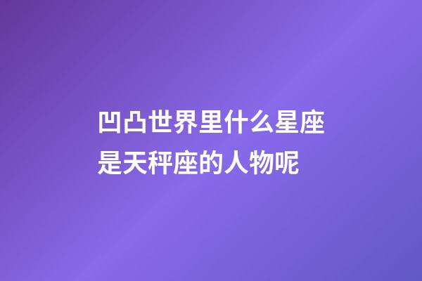 凹凸世界里什么星座是天秤座的人物呢