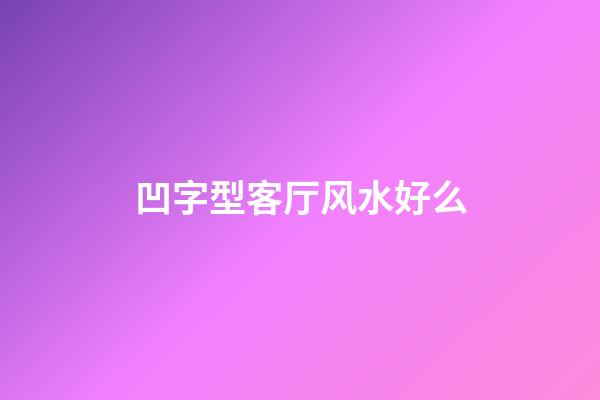 凹字型客厅风水好么