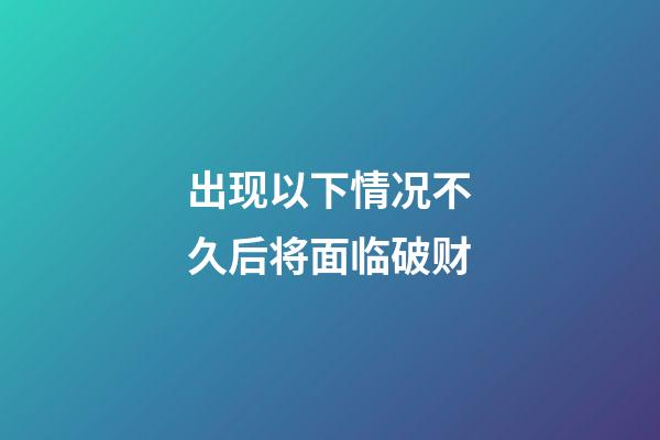 出现以下情况不久后将面临破财