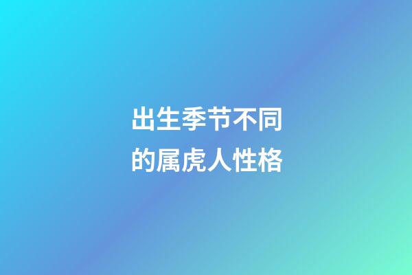 出生季节不同的属虎人性格