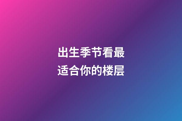 出生季节看最适合你的楼层