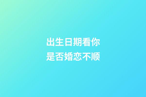 出生日期看你是否婚恋不顺