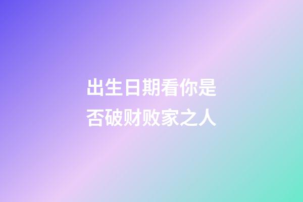 出生日期看你是否破财败家之人