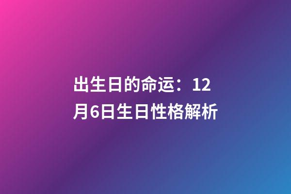 出生日的命运：12月6日生日性格解析