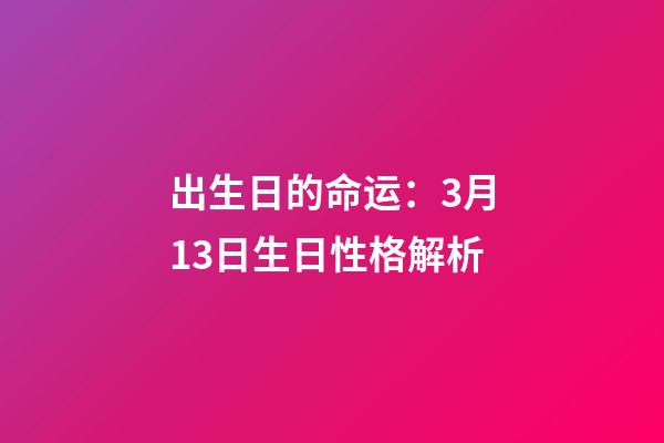 出生日的命运：3月13日生日性格解析