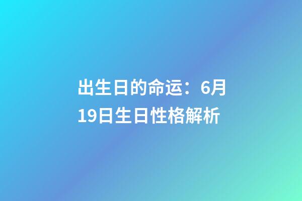 出生日的命运：6月19日生日性格解析