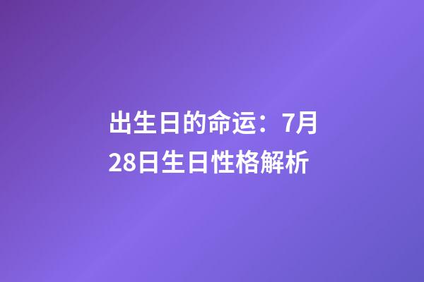 出生日的命运：7月28日生日性格解析