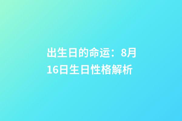 出生日的命运：8月16日生日性格解析